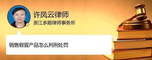 銷(xiāo)售假冒產(chǎn)品如何判刑處罰_麗水許鳳云律師_精彩語(yǔ)音_法妞